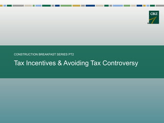 Tax Incentives & Avoiding Tax Controversy
CONSTRUCTION BREAKFAST SERIES PT2
 