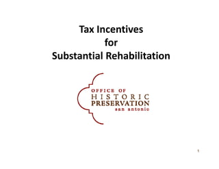Tax IncentivesTax Incentives
for 
S b i l R h bili iSubstantial Rehabilitation
1
 