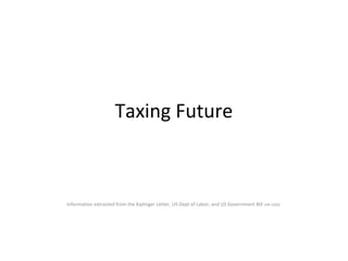Taxing Future
Information extracted from the Kiplinger Letter, US Dept of Labor, and US Government Bill (HR 3200)
 