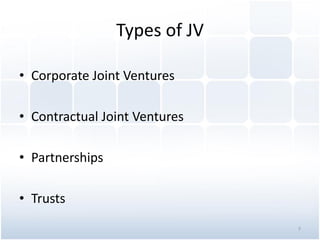 Types of JV
• Corporate Joint Ventures
• Contractual Joint Ventures
• Partnerships
• Trusts
7