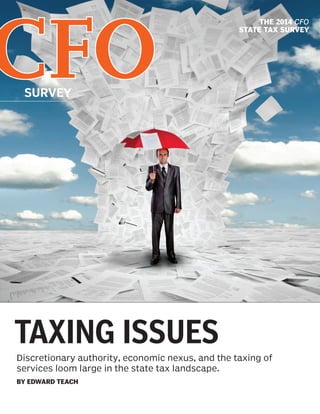 HOW TO BUY HR TECHNOLOGY 
Discretionary authority, economic nexus, and the taxing of 
services loom large in the state tax landscape. 
BY EDWARD TEACH 
SURVEY CFO 
TAXING ISSUES 
THE 2014 CFO 
STATE TAX SURVEY 
 