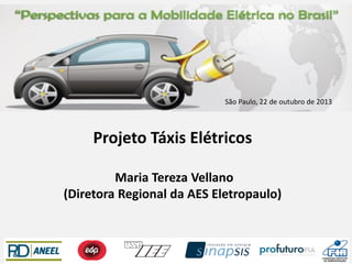 São Paulo, 22 de outubro de 2013

Projeto Táxis Elétricos
Maria Tereza Vellano
(Diretora Regional da AES Eletropaulo)

 
