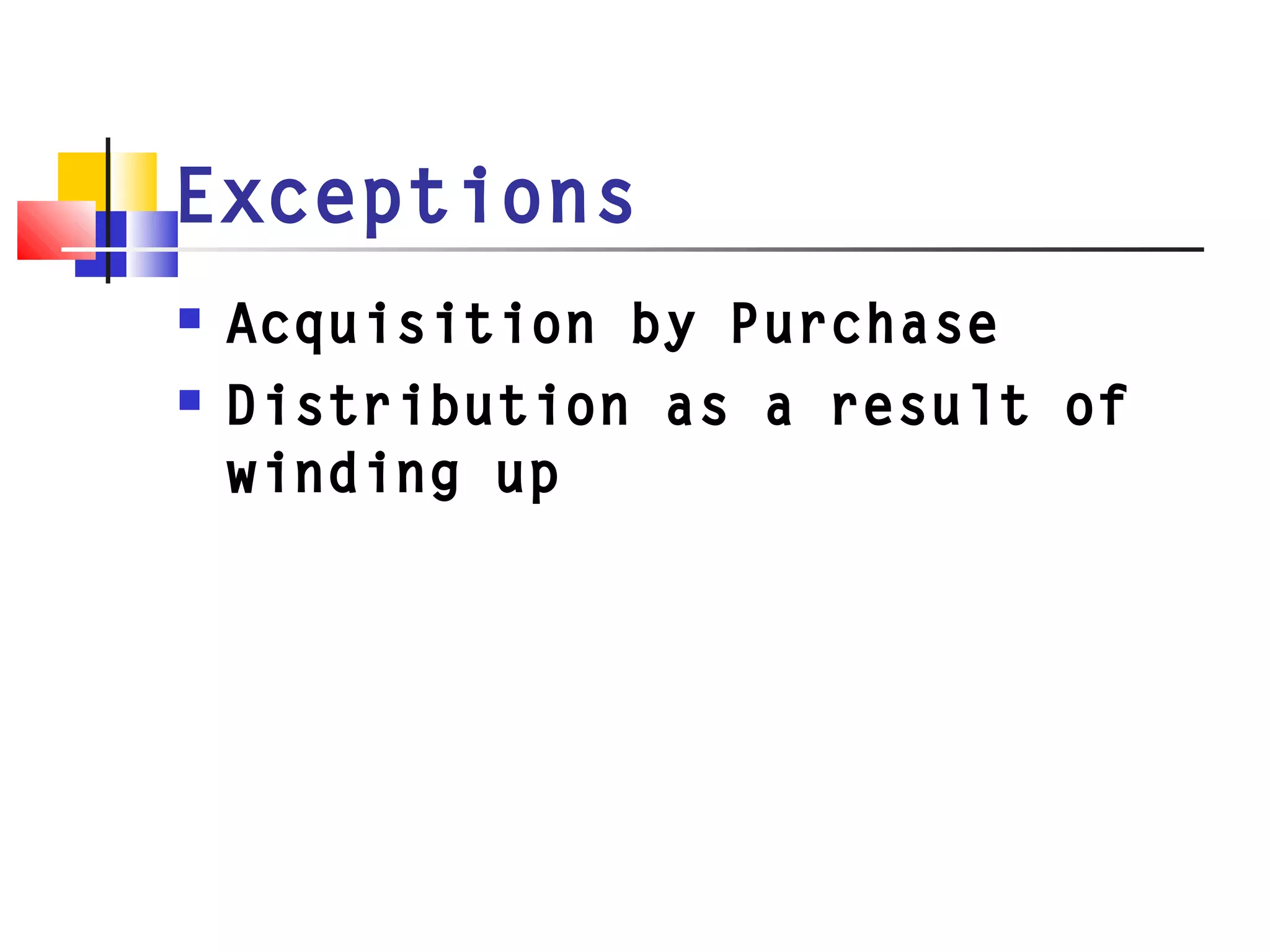Exceptions
 Acquisition by Purchase
 Distribution as a result of
winding up
 