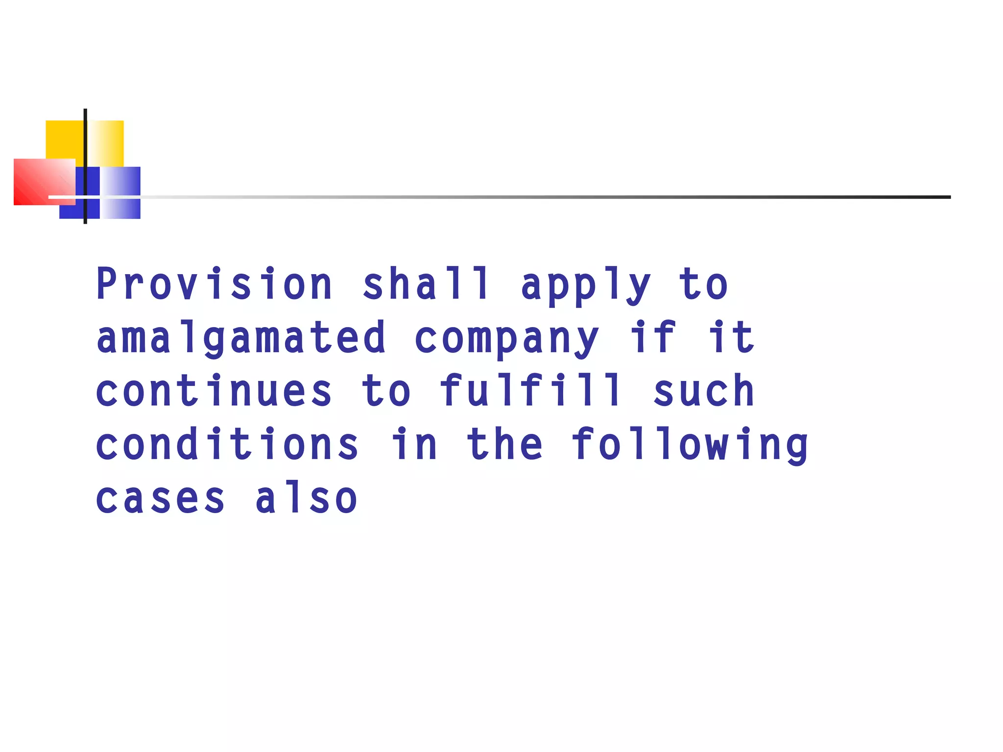 Provision shall apply to
amalgamated company if it
continues to fulfill such
conditions in the following
cases also
 