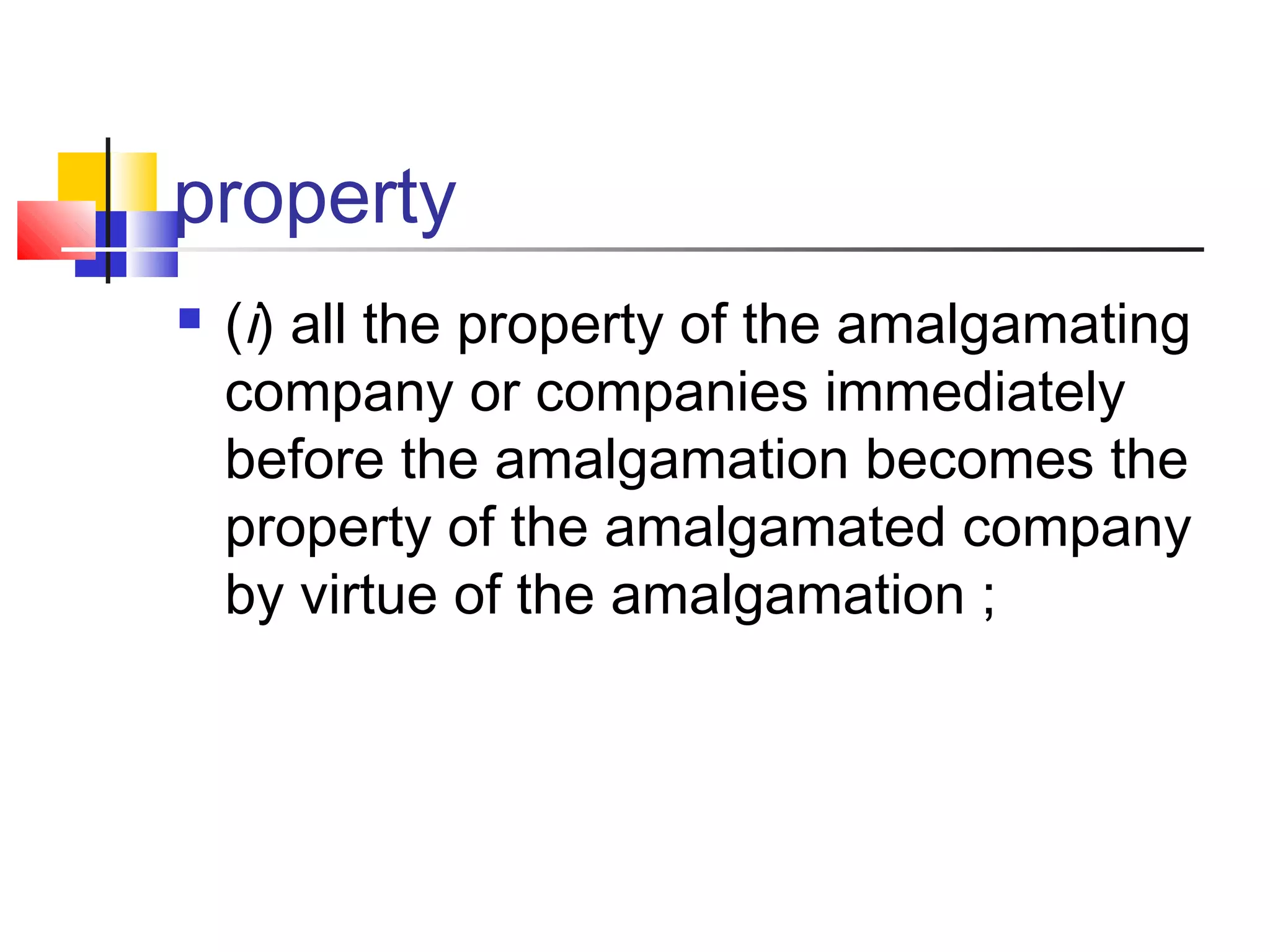 property
 (i) all the property of the amalgamating
company or companies immediately
before the amalgamation becomes the
property of the amalgamated company
by virtue of the amalgamation ;
 
