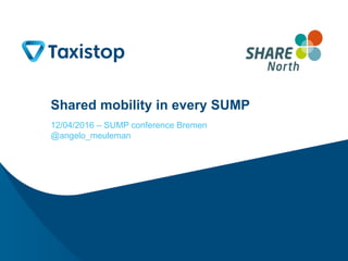 Shared mobility in every SUMP
12/04/2016 – SUMP conference Bremen
@angelo_meuleman
 