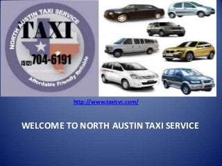 http://www.taxisvc.com/

WELCOME TO NORTH AUSTIN TAXI SERVICE

 