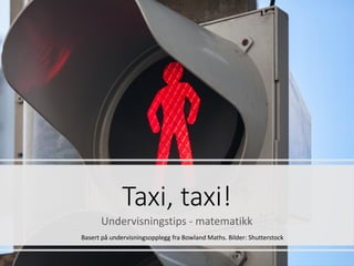 Taxi, taxi!
Undervisningstips - matematikk
Basert på undervisningsopplegg fra Bowland Maths. Bilder: Shutterstock
 