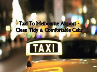 Taxi To Melbourne Airport -
Clean Tidy & Comfortable Cabs
 
