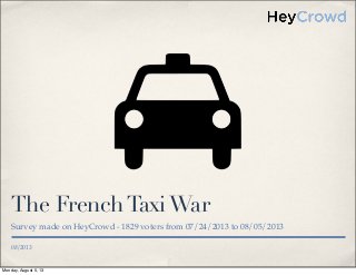 08/2013
The FrenchTaxiWar
Survey made on HeyCrowd - 1829 voters from 07/24/2013 to 08/05/2013
Monday, August 5, 13
 