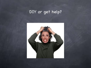 DIY or get help? 