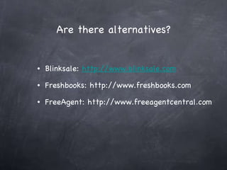 Are there alternatives? Blinksale:  http://www.blinksale.com Freshbooks: http://www.freshbooks.com FreeAgent: http://www.freeagentcentral.com 