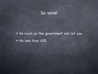 So save! As much as the government will let you No less than 10% 