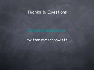 Thanks & Questions [email_address] twitter.com/dahowlett 