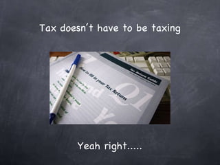 Tax doesn’t have to be taxing Yeah right..... 
