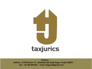 Taxjurics
Address : # 1079,Sector 71 , Sahibzada Ajit Singh Nagar, Punjab 160071
Call - +91-9872847555 , Email- kdsgujral@gmail.com
 