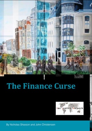 The	
  Finance	
  Curse
By Nicholas Shaxson and John Christensen
 