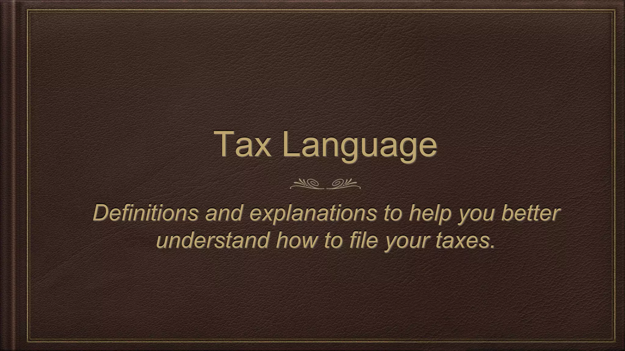 Tax Language
Definitions and explanations to help you better
understand how to file your taxes.
 