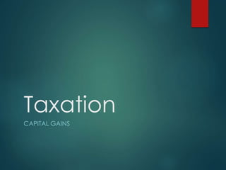 Taxation
CAPITAL GAINS
 