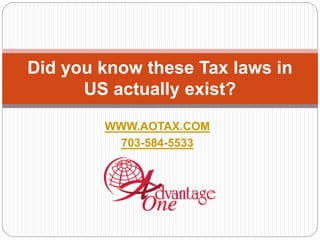 WWW.AOTAX.COM
703-584-5533
Did you know these Tax laws in
US actually exist?
 