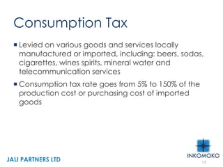 Consumption Tax
13
 Levied on various goods and services locally
manufactured or imported, including: beers, sodas,
cigarettes, wines spirits, mineral water and
telecommunication services
 Consumption tax rate goes from 5% to 150% of the
production cost or purchasing cost of imported
goods
JALI PARTNERS LTD
 