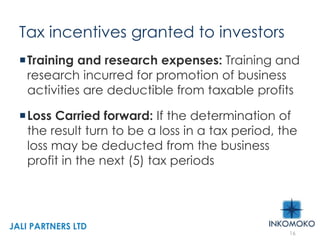 Tax incentives granted to investors
Training and research expenses: Training and
research incurred for promotion of business
activities are deductible from taxable profits
Loss Carried forward: If the determination of
the result turn to be a loss in a tax period, the
loss may be deducted from the business
profit in the next (5) tax periods
16
JALI PARTNERS LTD
 