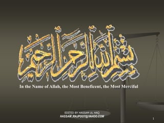 In the Name of Allah, the Most Beneficent, the Most Merciful

                   EDITED BY
                   HASSAM UL HAQ
                   HASSAM_RAJPOO
                   T@YAHOO.COM                    1
 