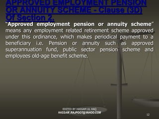 APPROVED EMPLOYMENT PENSION
OR ANNUITY SCHEME - Clause (3D)
Of Section 2.
“Approved employment pension or annuity scheme ”...