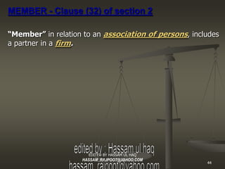 MEMBER - Clause (32) of section 2

“ Member” in relation to an association of persons ,
includes a partner in a firm .



...