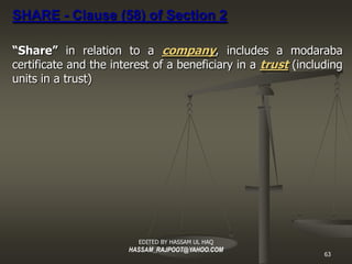SHARE - Clause (58) of Section 2

“ Share” in relation to a company , includes a modaraba
certificate and the interest of ...