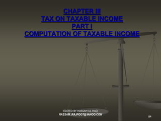 CHAPTER III
    TAX ON TAXABLE INCOME
            PART I
COMPUTATION OF TAXABLE INCOME




        EDITED BY
        HASSA...