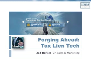 Forging Ahead:
Tax Lien Tech
Jed Reitler VP Sales & Marketing
 