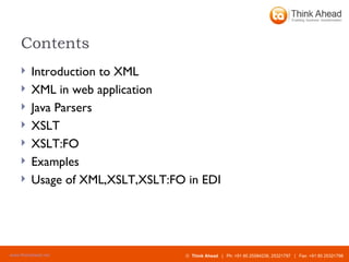 Contents Introduction to XML XML in web application Java Parsers  XSLT XSLT:FO Examples Usage of XML,XSLT,XSLT:FO in EDI  