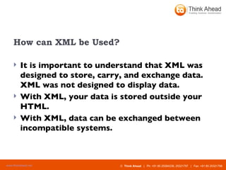How can XML be Used? It is important to understand that XML was designed to store, carry, and exchange data. XML was not designed to display data. With XML, your data is stored outside your HTML. With XML, data can be exchanged between incompatible systems. 