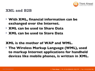 XML and B2B With XML, financial information can be exchanged over the Internet. XML can be used to Share Data XML can be used to Store Data XML is the mother of WAP and WML. The Wireless Markup Language (WML), used to markup Internet applications for handheld devices like mobile phones, is written in XML.   
