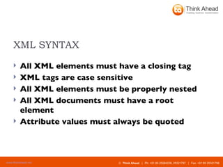 XML SYNTAX All XML elements must have a closing tag XML tags are case sensitive All XML elements must be properly nested All XML documents must have a root element Attribute values must always be quoted 