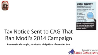 Tax Notice Sent to CAG That
Ran Modi's 2014 Campaign
Income details sought, service tax obligations of co under lens
 