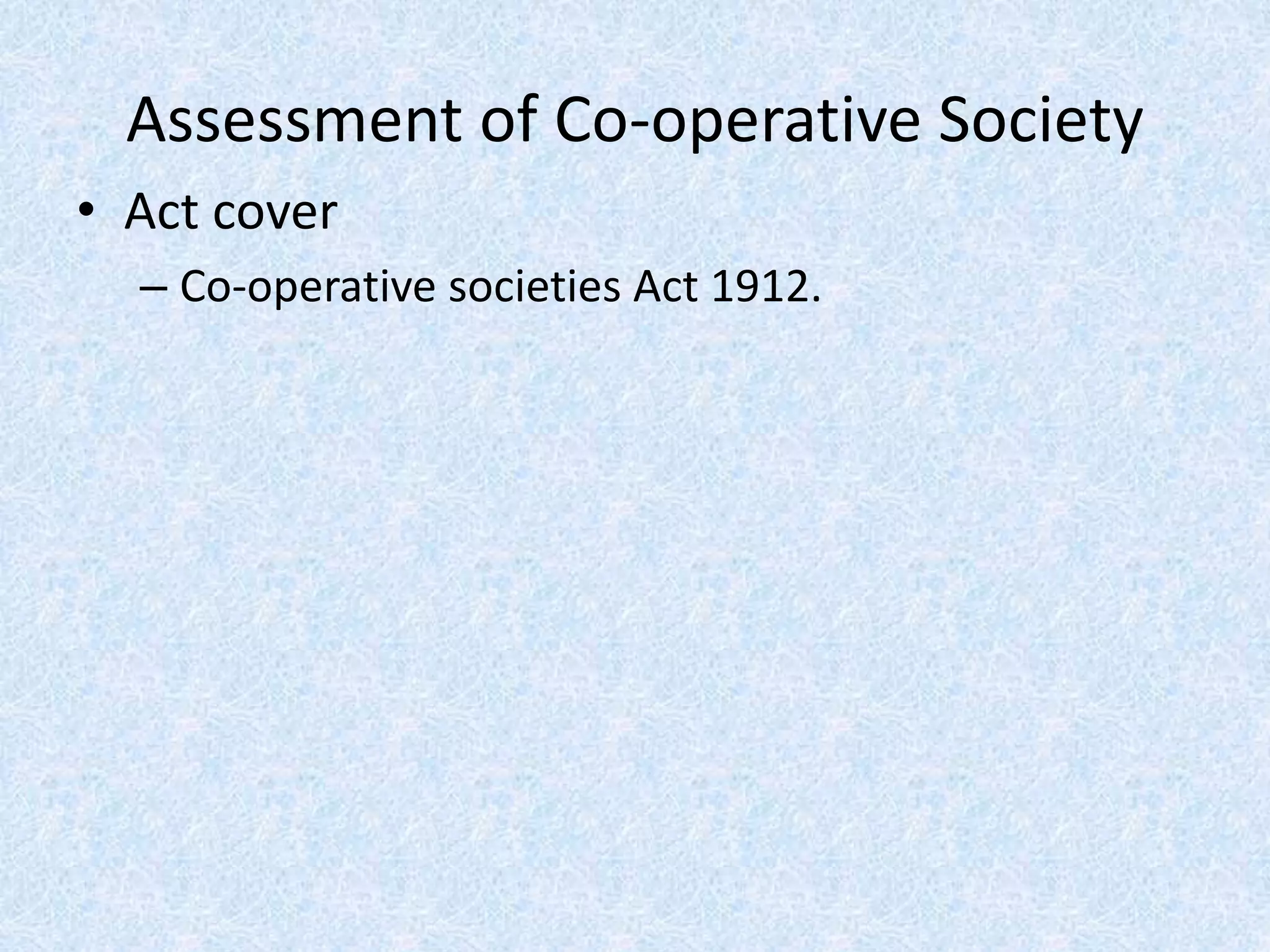 Assessment of Co-operative Society
• Act cover
– Co-operative societies Act 1912.
 
