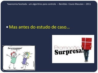 Taxonomia facetada : um algoritmo para controle – Benildes Coura Maculan – 2011




 Mas antes do estudo de caso…
 