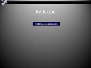 Reflexión
Historia de superación
 