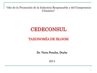CEDECONSUL
1
“Año de la Promoción de la Industria Responsable y del Compromiso
Climático”
2014
Dr. Viera Peralta, Deyby
TAXONOMÍA DE BLOOM
 