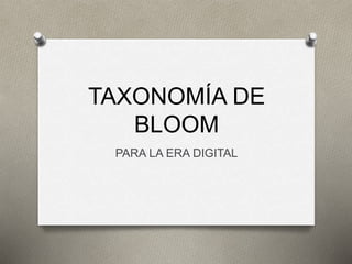 TAXONOMÍA DE
BLOOM
PARA LA ERA DIGITAL
 