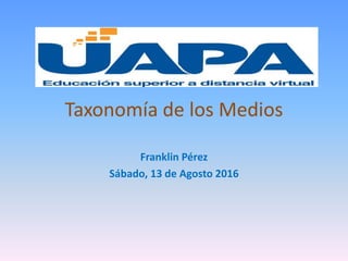 Taxonomía de los Medios
Franklin Pérez
Sábado, 13 de Agosto 2016
 