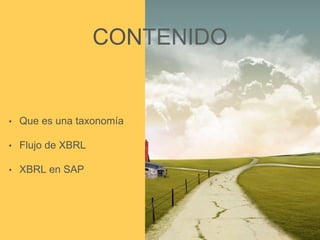 CONTENIDO
• Que es una taxonomía
• Flujo de XBRL
• XBRL en SAP
 