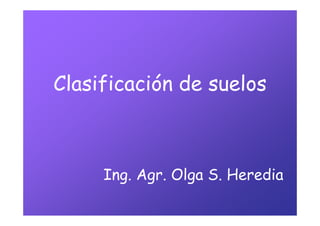 Clasificación de suelos



     Ing. Agr. Olga S. Heredia
 