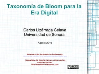 Taxonomía de Bloom para la Era Digital Carlos Lizárraga Celaya Universidad de Sonora  Agosto 2010 Sintetizado del document...