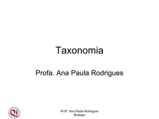 Taxonomia

Profa. Ana Paula Rodrigues




       Profª. Ana Paula Rodrigues
                 Biologia
 