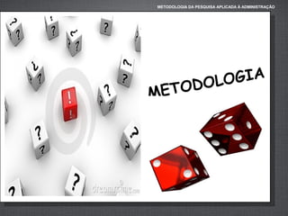 METODOLOGIA DA PESQUISA APLICADA À ADMINISTRAÇÃO

ET
M

GIA
OLO
OD

 