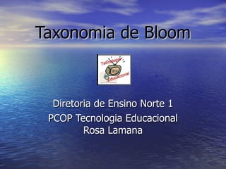 Diretoria de Ensino Norte 1 PCOP Tecnologia Educacional Rosa Lamana Taxonomia de Bloom 