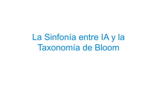 La Sinfonía entre IA y la
Taxonomía de Bloom
 